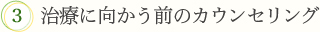 3.治療に向かう前のカウンセリング